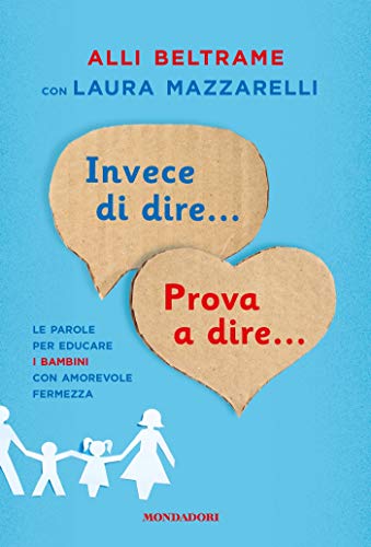 Invece di dire... Prova a dire...: Le parole per educare i bambini con amorevole fermezza (Italian Edition)