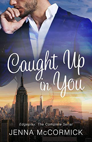 Caught Up In You: Edgeplay The Complete Serial: A Billionaire meets Curvy High Heat Romance