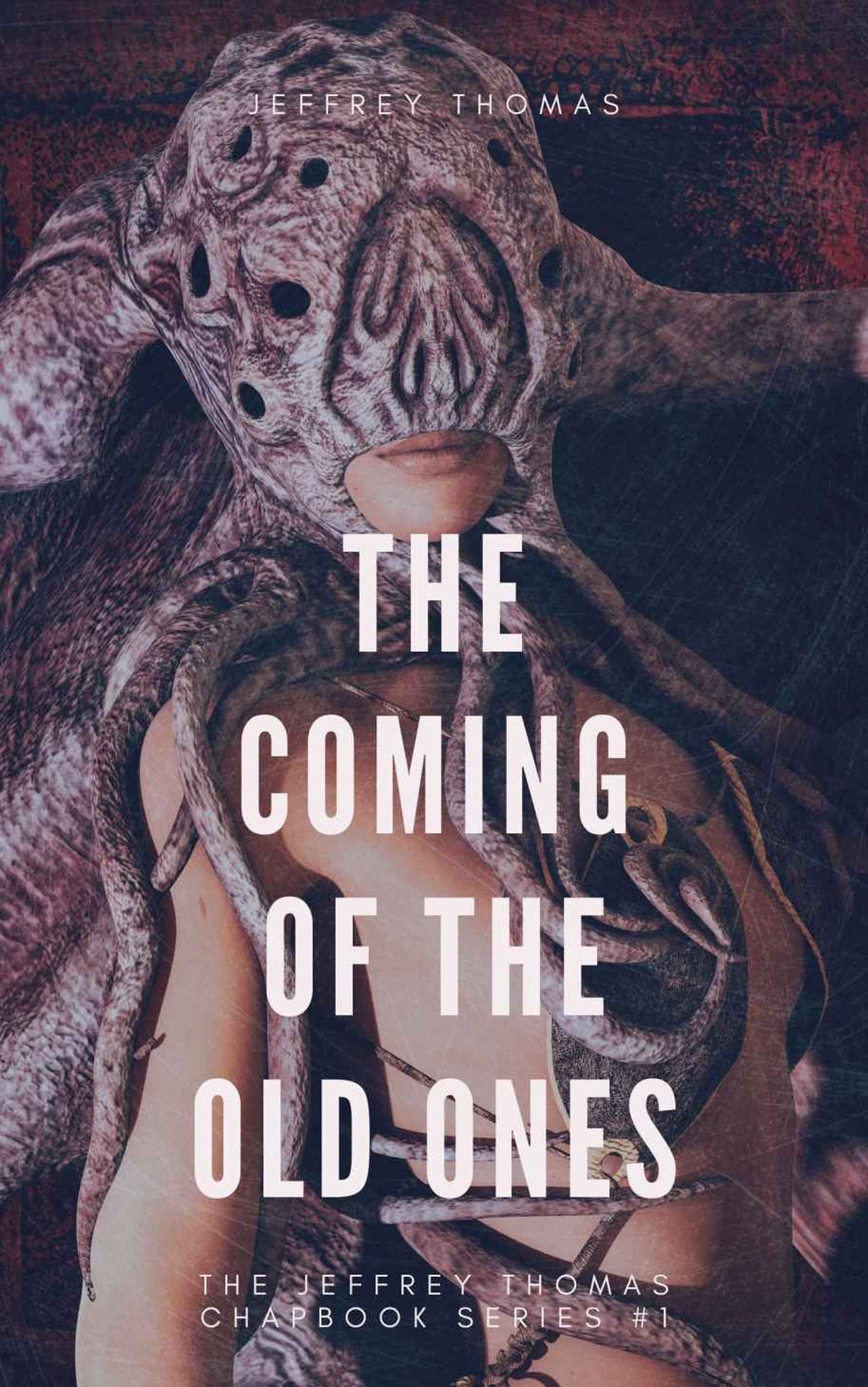 The Coming of the Old Ones: A Trio of Lovecraftian Stories (The Jeffrey Thomas Chapbook Series 1)