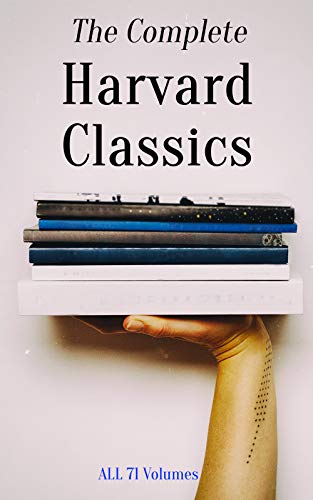 The Complete Harvard Classics - ALL 71 Volumes: The Five Foot Shelf &amp; The Shelf of Fiction: The Famous Anthology of the Greatest Works of World Literature