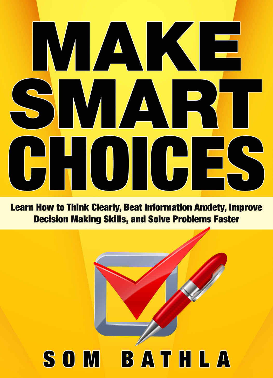 Make Smart Choices: Learn How to Think Clearly, Beat Information Anxiety, Improve Decision Making Skills, and Solve Problems Faster (Power-Up Your Brain Series Book 3)