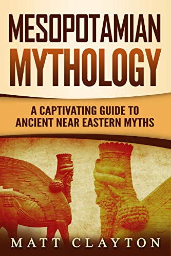 Mesopotamian Mythology: A Captivating Guide to Ancient Near Eastern Myths