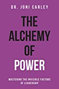 The Alchemy of Power: Mastering the Invisible Factors of Leadership