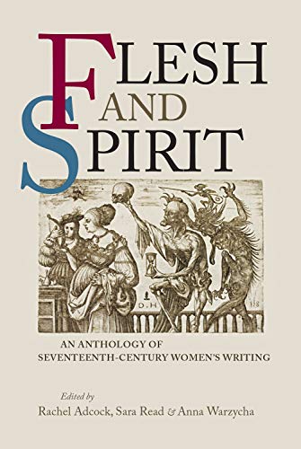 Flesh and Spirit: An anthology of seventeenth-century women's writing (Texts in Culture)