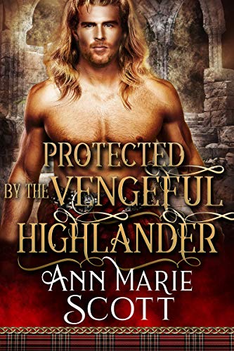Protected by the Vengeful Highlander: A Steamy Scottish Medieval Historical Romance
