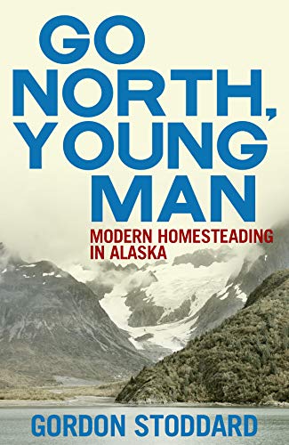 Go North, Young Man: Modern Homesteading in Alaska