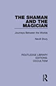 The Shaman and the Magician: Journeys Between the Worlds (Routledge Library Editions: Occultism Book 1)