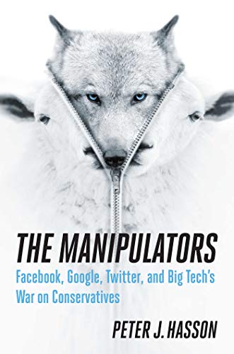 The Manipulators: Facebook, Google, Twitter, and Big Tech's War on Conservatives