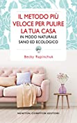 Il metodo pi&ugrave; veloce per pulire la tua casa in modo naturale, sano ed ecologico (Italian Edition)