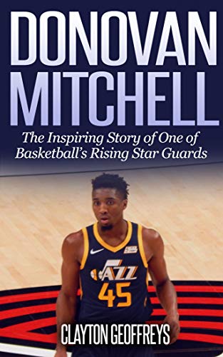 Donovan Mitchell: The Inspiring Story of One of Basketball's Rising Star Guards (Basketball Biography Books)