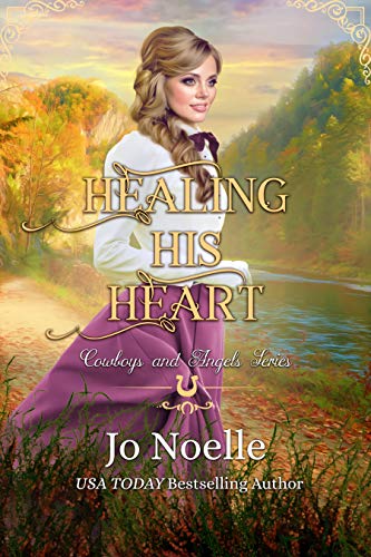 Healing His Heart: Sweet &amp; Clean Historical Western Romance (Cowboys and Angels Book 49)