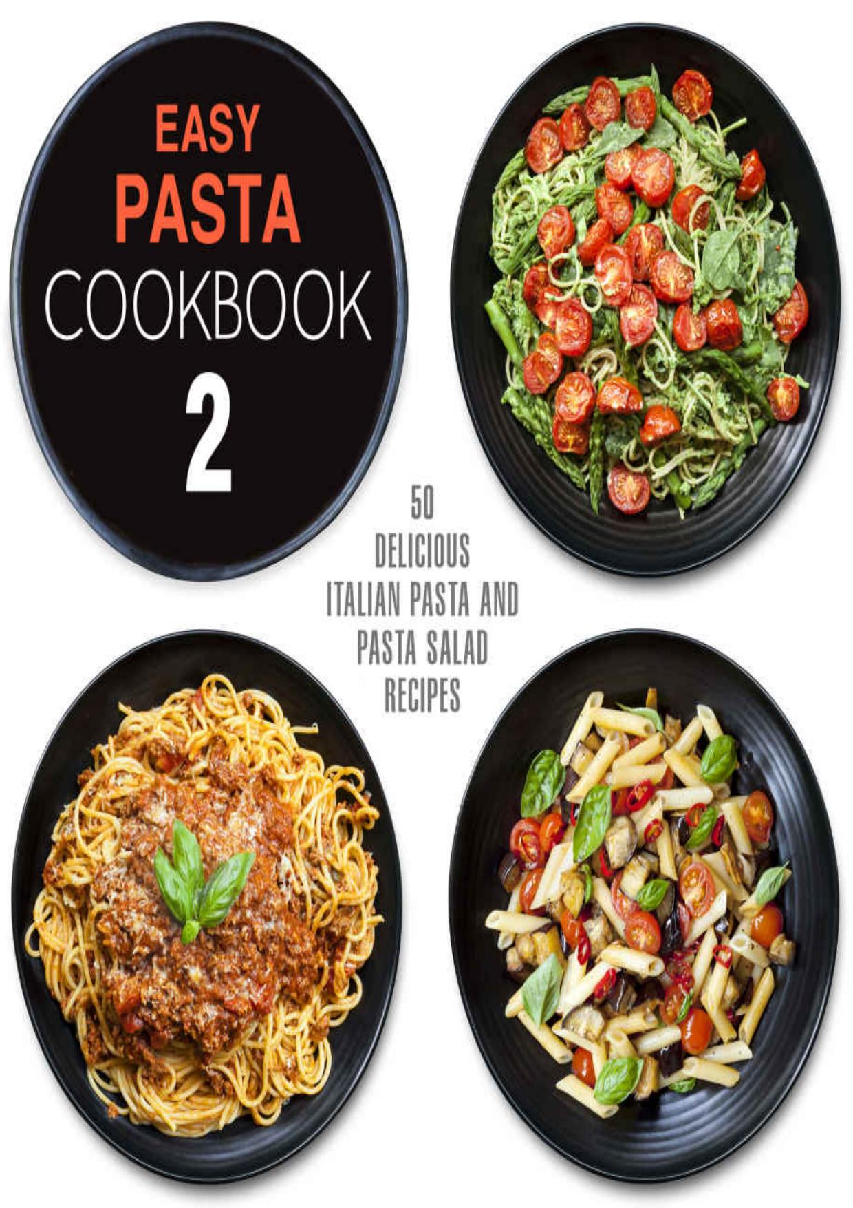 Easy Pasta Cookbook 2: All Types of Delicious Pasta, Pasta Salad, and Pesto Recipes (2nd Edition)