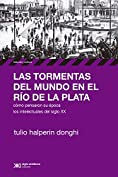 Las tormentas del mundo en el R&iacute;o de la Plata: C&oacute;mo pensaron su &eacute;poca los intelectuales del siglo XX (Historia y Cultura) (Spanish Edition)