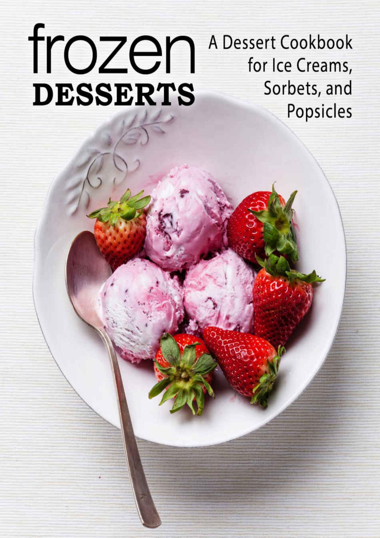 Frozen Desserts: A Dessert Cookbook for Ice Creams, Sorbets, and Popsicles (2nd Edition)