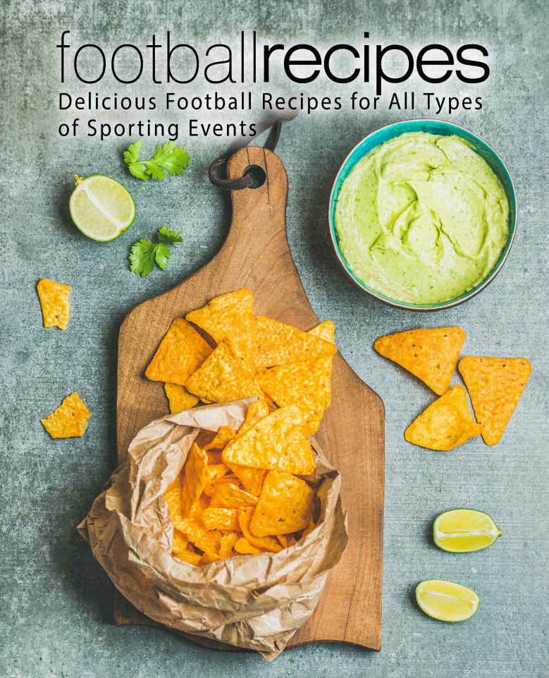 Football Recipes: Delicious Football Recipes for All Types of Sporting Events (2nd Edition)