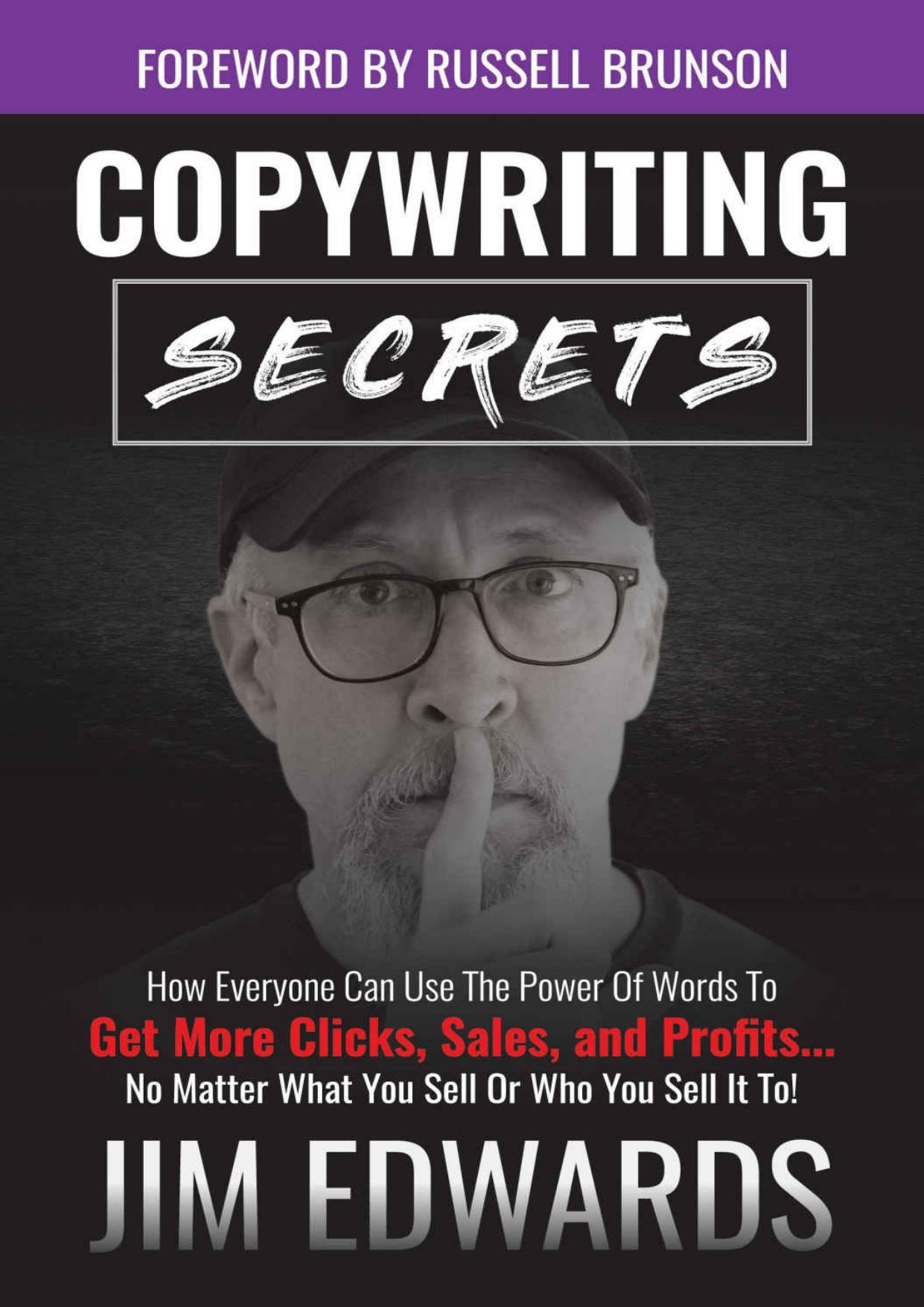 Copywriting Secrets: How Everyone Can Use The Power Of Words To Get More Clicks, Sales and Profits . . . No Matter What You Sell Or Who You Sell It To!