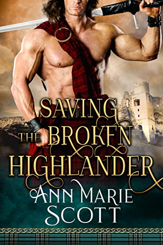 Saving The Broken Highlander: A Steamy Scottish Medieval Historical Romance