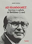 Ad Hammamet: Ascesa e caduta di Bettino Craxi (Italian Edition)