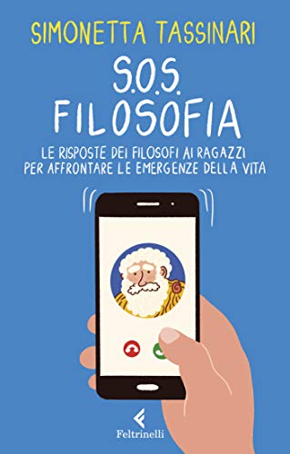 S.O.S. Filosofia: Le risposte dei filosofi ai ragazzi per affrontare le emergenze della vita (Italian Edition)