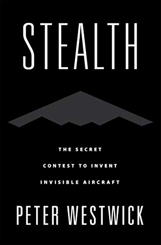 Stealth: The Secret Contest to Invent Invisible Aircraft