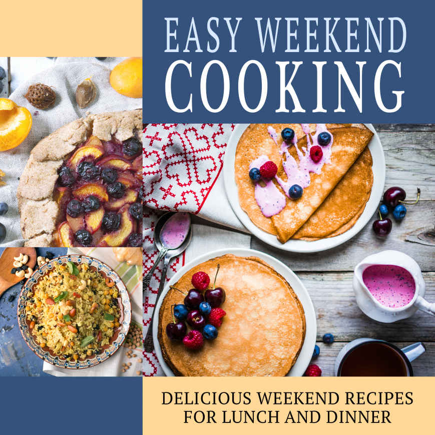 Easy Weekend Cooking: Delicious Weekend Recipes (2nd Edition)