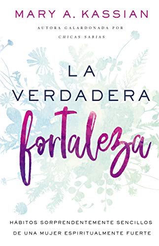 La verdadera fortaleza: H&aacute;bitos sorprendentemente sencillos de una mujer espiritualmente fuerte (Spanish Edition)