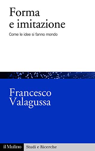 Forma e imitazione: Come le idee si fanno mondo (Studi e ricerche Vol. 755) (Italian Edition)