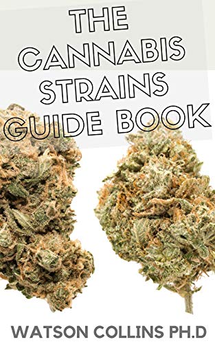 THE CANNABIS STRAINS GUIDE BOOK: This Is The Ultimate Guide Book About Cannabis Strains