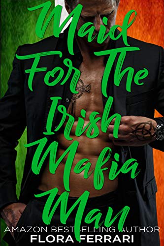 Maid For The Irish Mafia Man: An Instalove Possessive Alpha Romance (A Man Who Knows What He Wants Book 138)
