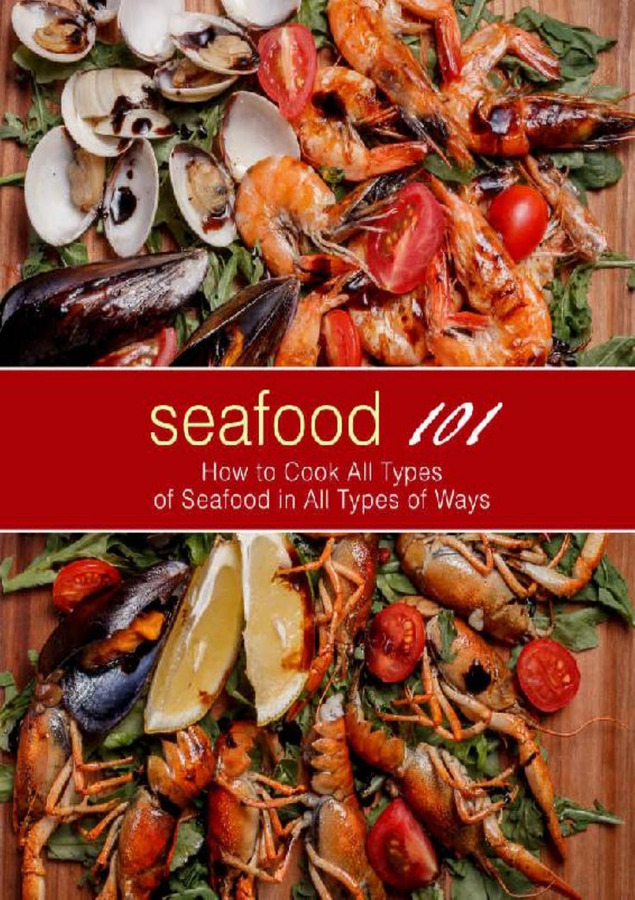 Seafood 101: How to Cook All Types of Seafood in All Types of Ways (2nd Edition)