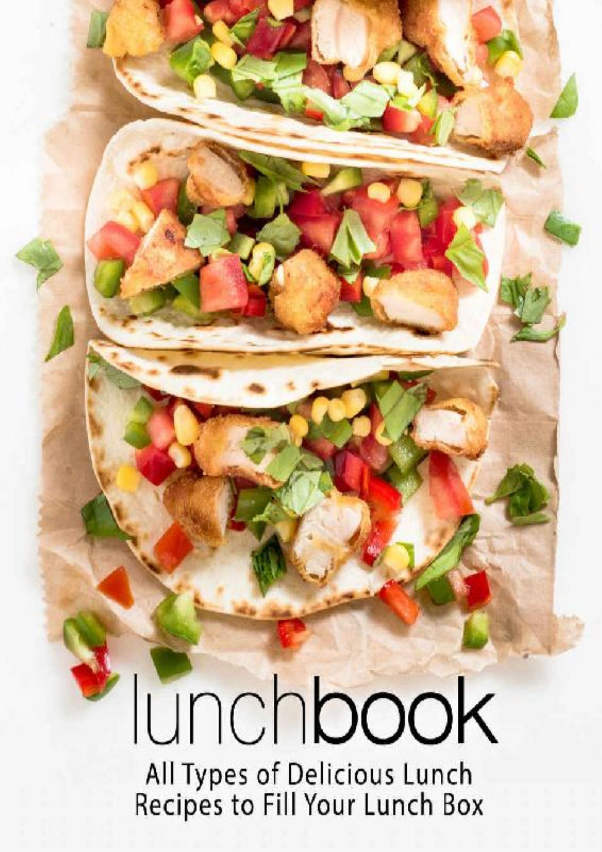 Lunch Book: All Types of Delicious Lunch Recipes To Fill Your Lunch Box (2nd Edition)