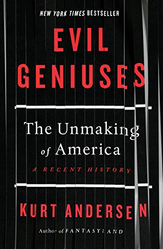 Evil Geniuses: The Unmaking of America: A Recent History