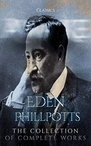 Eden Phillpotts: The Collection of Complete Works (Annotated): Collection Includes Children of the Mist, Lying Prophets, The Grey Room, The Spinners, The Three Brothers, and More