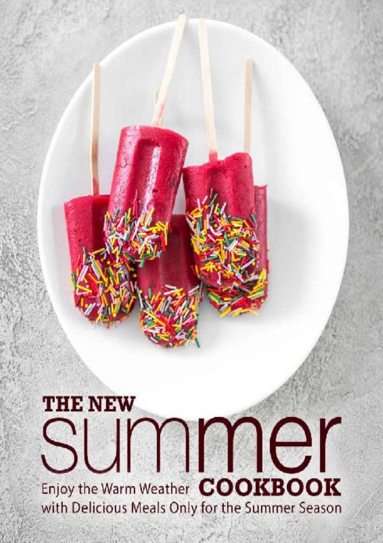 The New Summer Cookbook: Enjoy the Warm Weather with Delicious Meals Only for the Summer Season (2nd Edition)