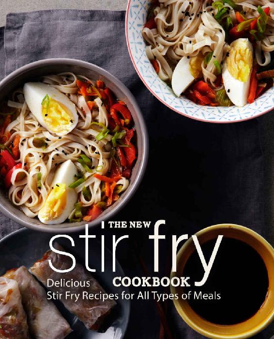 The New Stir Fry Cookbook: Delicious Stir Fry Recipes for All Types of Meals (2nd Edition)