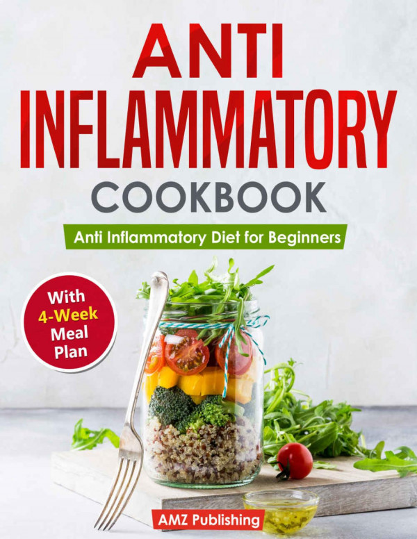 Anti Inflammatory Cookbook: Anti Inflammatory Diet for Beginners with 4-Week Meal Plan: Quick and Easy Anti Inflammatory Recipes for You and Your Family