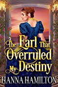 The Earl That Overruled My Destiny: A Historical Regency Romance Novel