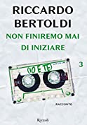 Non finiremo mai di iniziare (io e te) (Un bacio in sospeso e poi... Vol. 3) (Italian Edition)