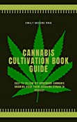 CANNABIS CULTIVATION BOOK GUIDE: Easy to follow DIY homemade cannabis growing guide, from choosing strain to harvest