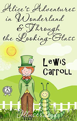 Lewis Carroll - Alice's Adventures in Wonderland &amp; Through the Looking-Glass (Illustrated)