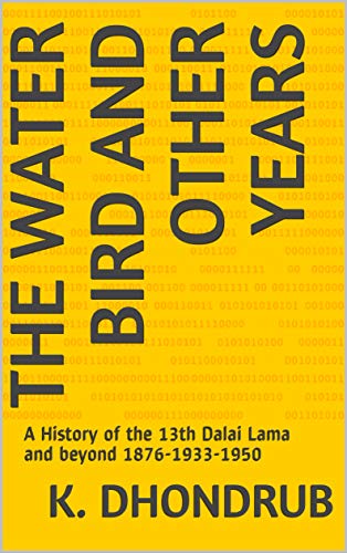 The Water Bird and Other Years: A History of the 13th Dalai Lama and beyond 1876-1933-1950