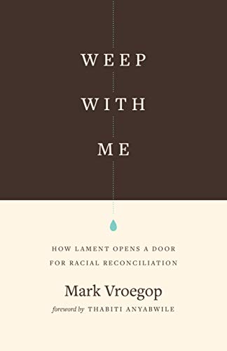 Weep with Me: How Lament Opens a Door for Racial Reconciliation