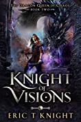 Knight of Visions: A Coming of Age Epic Fantasy Adventure (The Dragon Queen of Chaos Book 2)