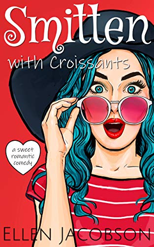 Smitten with Croissants: A Sweet Billionaire Romantic Comedy (Smitten with Travel Romantic Comedy Series Book 2)