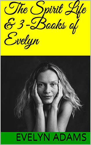 The Spirit Life &amp; 3-Books of Evelyn