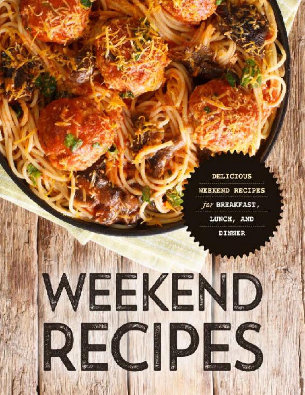 Weekend Recipes: Delicious Weekend Recipes for Breakfast, Lunch and Dinner