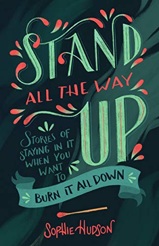 Stand All the Way Up: Stories of Staying In It When You Want to Burn It All Down