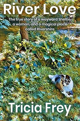 River Love: The True Story of a Wayward Sheltie, a Woman, and a Magical Place Called Rivershire