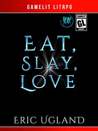 Eat, Slay, Love: A LitRPG/GameLit Adventure (The Good Guys Book 10)