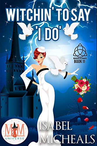 Witchin' to Say I Do: Magic and Mayhem Universe (Magick and Chaos Book 11)